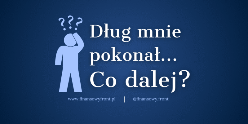 Dług Mnie Pokonał… Co Dalej?