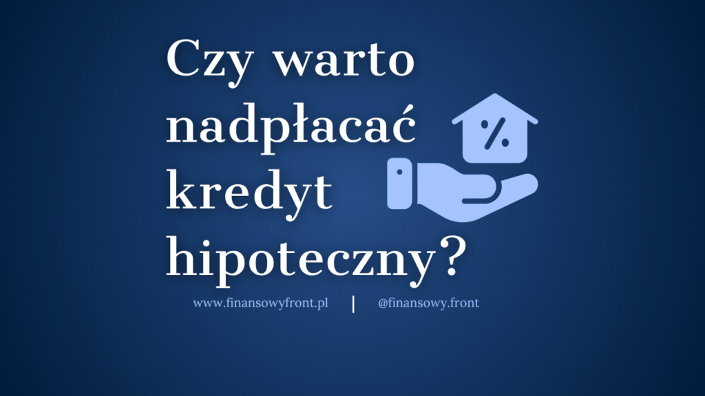 Czy warto nadpłacać kredyt na mieszkanie?