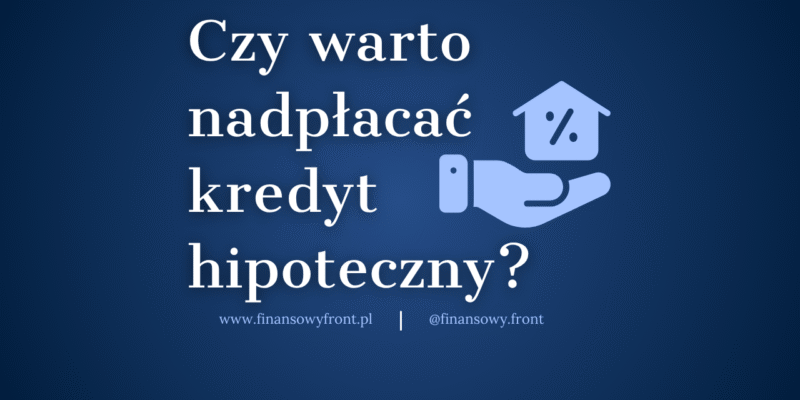 Czy Warto Nadpłacać Kredyt Na Mieszkanie?