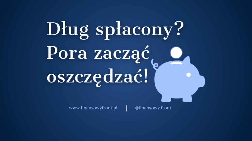 Dług spłacony? Pora zacząć oszczędzać!