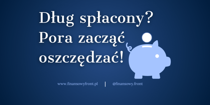 Długi Spłacone? Pora Zacząć Oszczędzać!