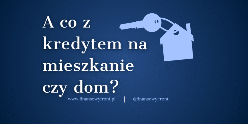 A Co Z Kredytem Na Mieszkanie Czy Dom?