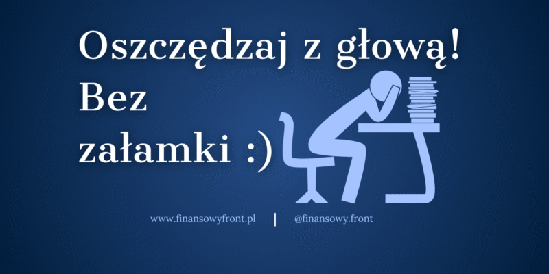 Oszczędzanie Na Siłę? Nie Tędy Droga. Jak Oszczędzać Z Sensem I Efektami A Bez Frustracji?