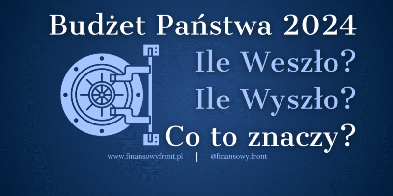 Budżet państwa 2024 – ile weszło, ile wyszło i co to znaczy dla Ciebie?