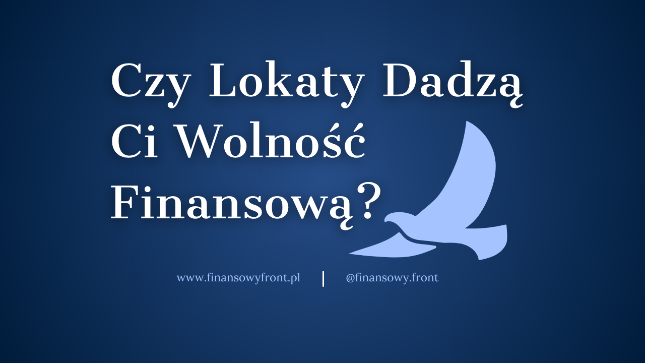 Czy Lokaty Dadzą Ci Wolność Finansową? Czy Lokaty Się Opłacają? Czy Lokaty Są Dobre?