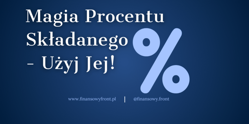 Magia Procentu Składanego – Zacznij Oszczędzać I Inwestować Dziś!