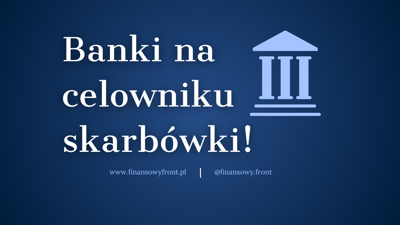 Banki na celowniku: co oznacza podwyższenie CIT dla sektora finansowego?