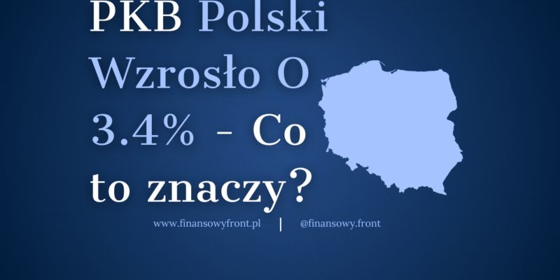 PKB Polski Wzrosło O 3,4%? Co To Znaczy Dla Ciebie?
