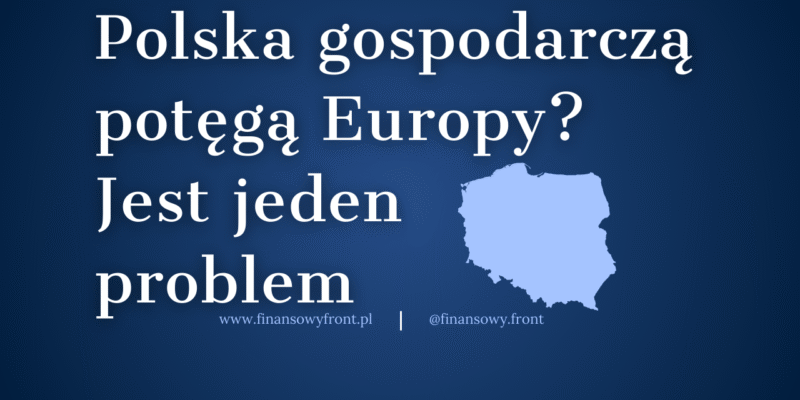 Polska nową gospodarczą potęgą Europy… Ale przed nami jedno olbrzymie wyzwanie!