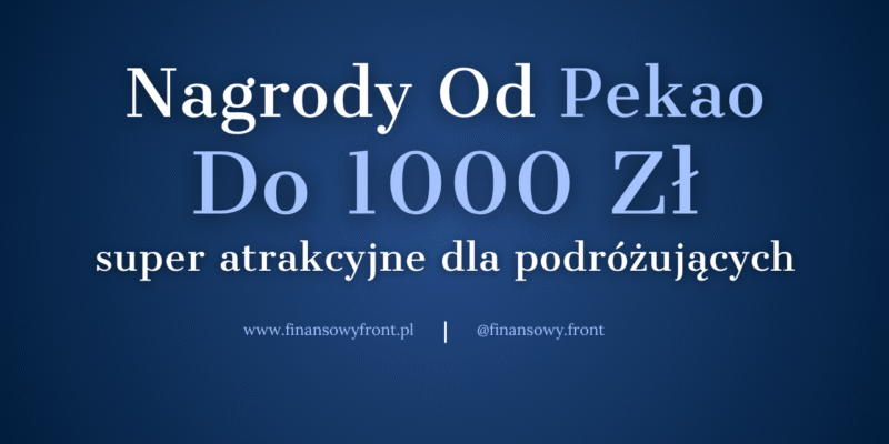 Superoferta od PEKAO – Nagrody Nawet Do 1000 zł | Oferta Atrakcyjna W Szczególności Dla Podróżujących