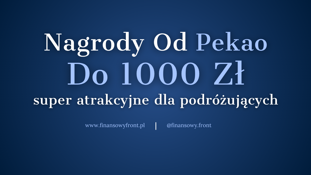 Nagrody Do 1000 Zł Od PEKAO - Super Oferta, w szczególności dla podróżujących